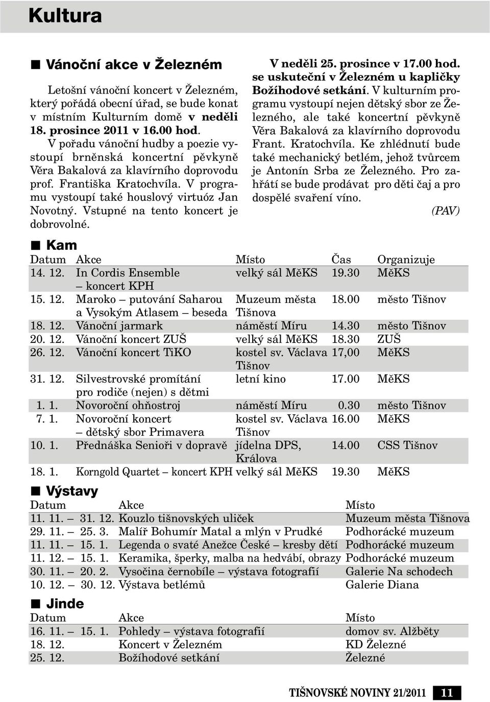 Vstupné na tento koncert je dobrovolné. V nedûli 25. prosince v 17.00 hod. se uskuteãní v Îelezném u kapliãky BoÏíhodové setkání.