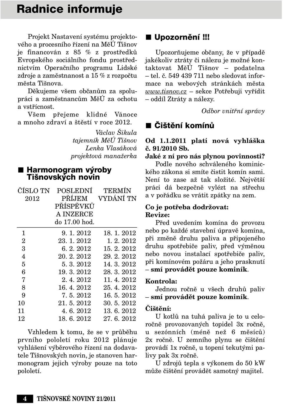 Václav ikula tajemník MûÚ Ti nov Lenka Vlasáková projektová manaïerka Harmonogram v roby Ti novsk ch novin âíslo TN POSLEDNÍ TERMÍN 2012 P ÍJEM VYDÁNÍ TN P ÍSPùVKÒ A INZERCE do 17.00 hod. 1 9. 1. 2012 18.