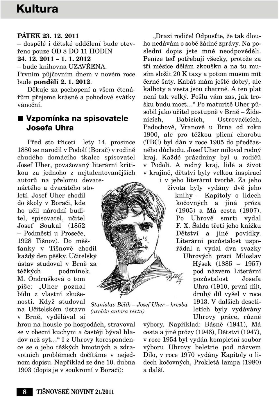 prosince 1880 se narodil v Podolí (Boraã) v rodinû chudého domácího tkalce spisovatel Josef Uher, povaïovan literární kritikou za jednoho z nejtalentovanûj ích autorû na pfielomu devatenáctého a