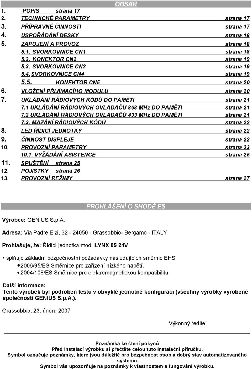 2 UKLÁDÁNÍ RÁDIOVÝCH OVLADAČŮ 433 MHz DO PAMĚTI 7.3. MAZÁNÍ RÁDIOVÝCH KÓDŮ strana 2 strana 2 strana 2 strana 22 8. 9. LED ŘÍDICÍ JEDNOTKY strana 22 ČINNOST DISPLEJE PROVOZNÍ PARAMETRY.