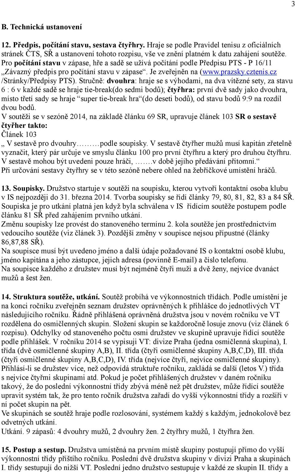 Pro počítání stavu v zápase, hře a sadě se užívá počítání podle Předpisu PTS - P 16/11 Závazný předpis pro počítání stavu v zápase. Je zveřejněn na (www.prazsky.cztenis.cz /Stránky/Předpisy PTS).