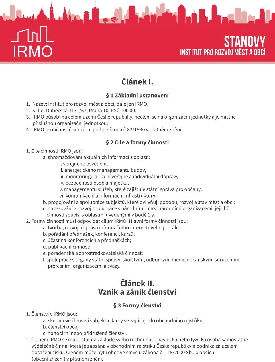 IRMO je občanské sdružení podle zákona č.83/1990 v platném znění. 2 Cíle a formy činnosti 1. Cíle činnosti IRMO jsou: a. shromažďování aktuálních informací z oblasti: i. veřejného osvětlení, ii.