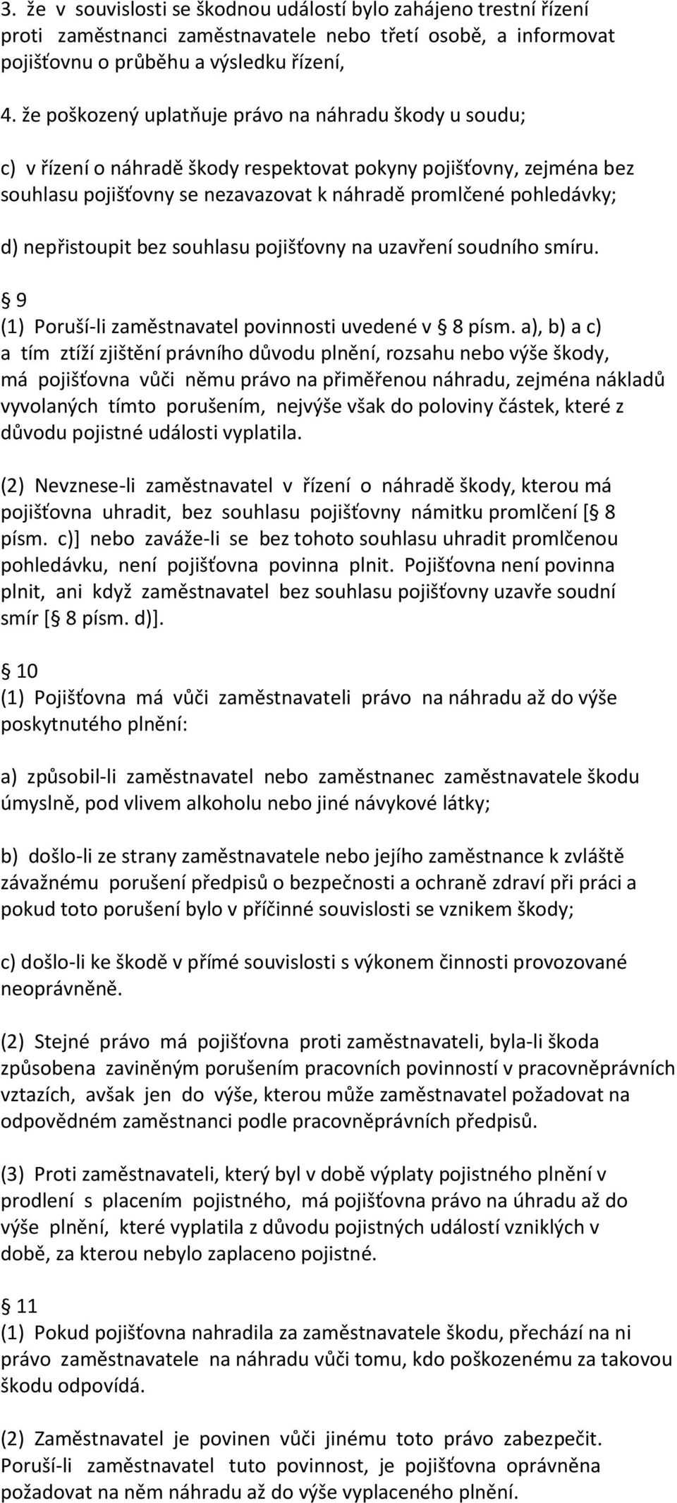 nepřistoupit bez souhlasu pojišťovny na uzavření soudního smíru. 9 (1) Poruší-li zaměstnavatel povinnosti uvedené v 8 písm.