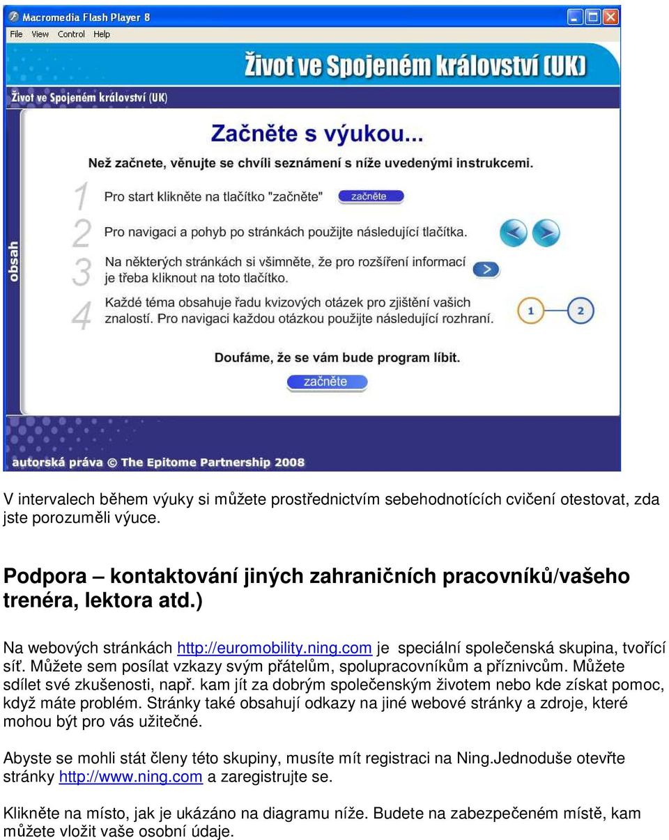 Můžete sdílet své zkušenosti, např. kam jít za dobrým společenským životem nebo kde získat pomoc, když máte problém.