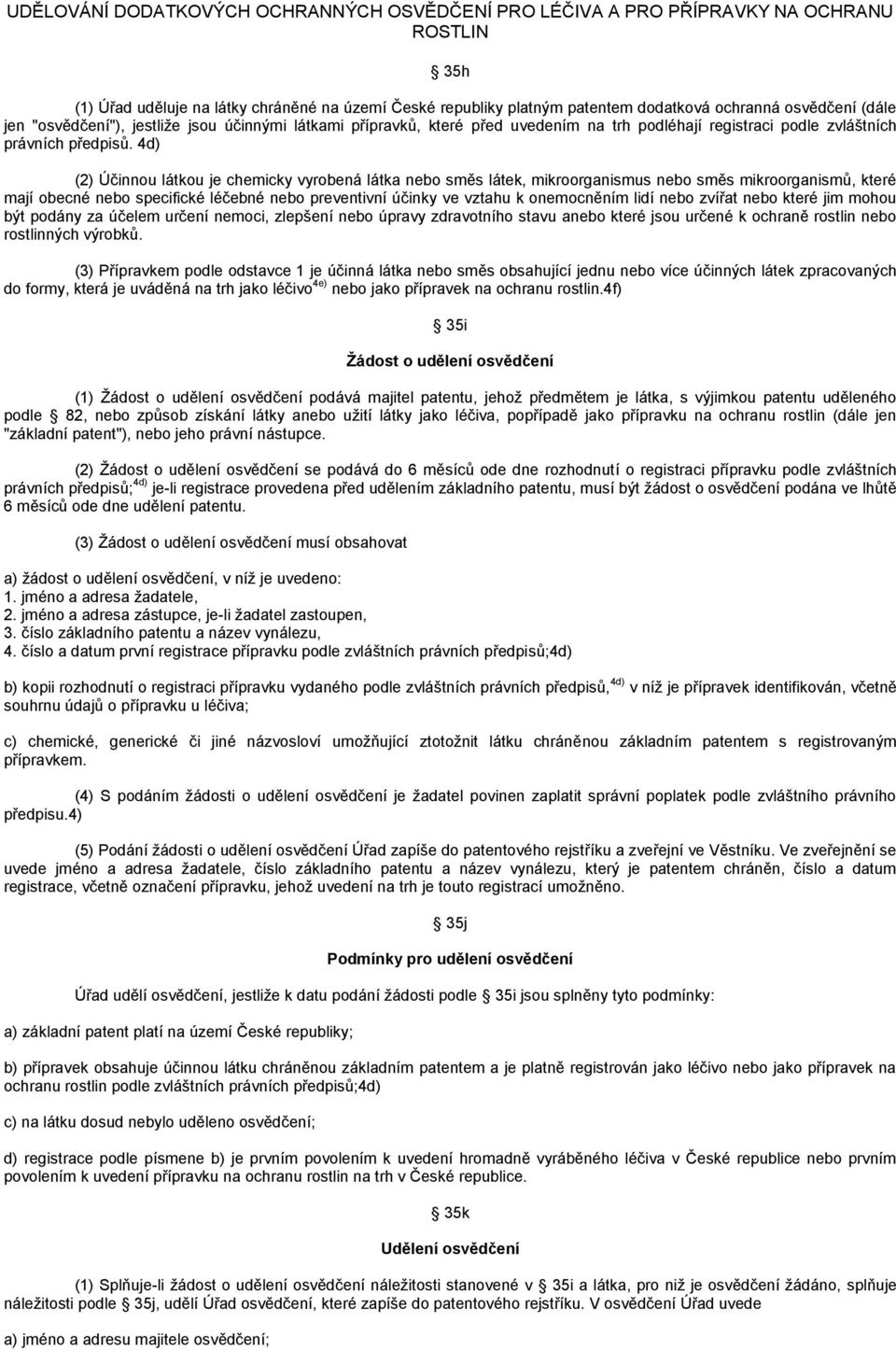 4d) (2) Účinnou látkou je chemicky vyrobená látka nebo směs látek, mikroorganismus nebo směs mikroorganismů, které mají obecné nebo specifické léčebné nebo preventivní účinky ve vztahu k onemocněním