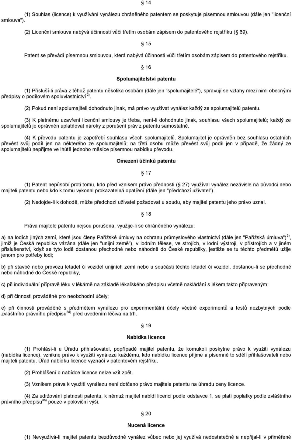 15 Patent se převádí písemnou smlouvou, která nabývá účinnosti vůči třetím osobám zápisem do patentového rejstříku.