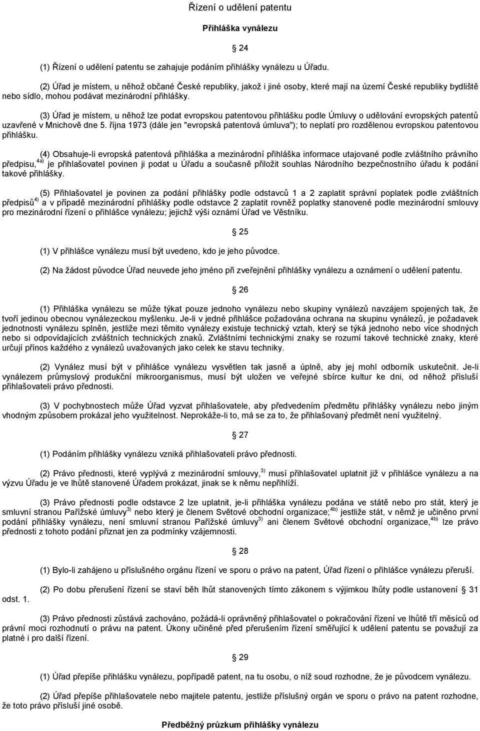 (3) Úřad je místem, u něhož lze podat evropskou patentovou přihlášku podle Úmluvy o udělování evropských patentů uzavřené v Mnichově dne 5.