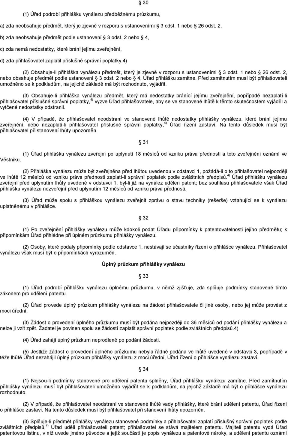 4) (2) Obsahuje-li přihláška vynálezu předmět, který je zjevně v rozporu s ustanoveními 3 odst. 1 nebo 26 odst. 2, nebo obsahuje předmět podle ustanovení 3 odst. 2 nebo 4, Úřad přihlášku zamítne.