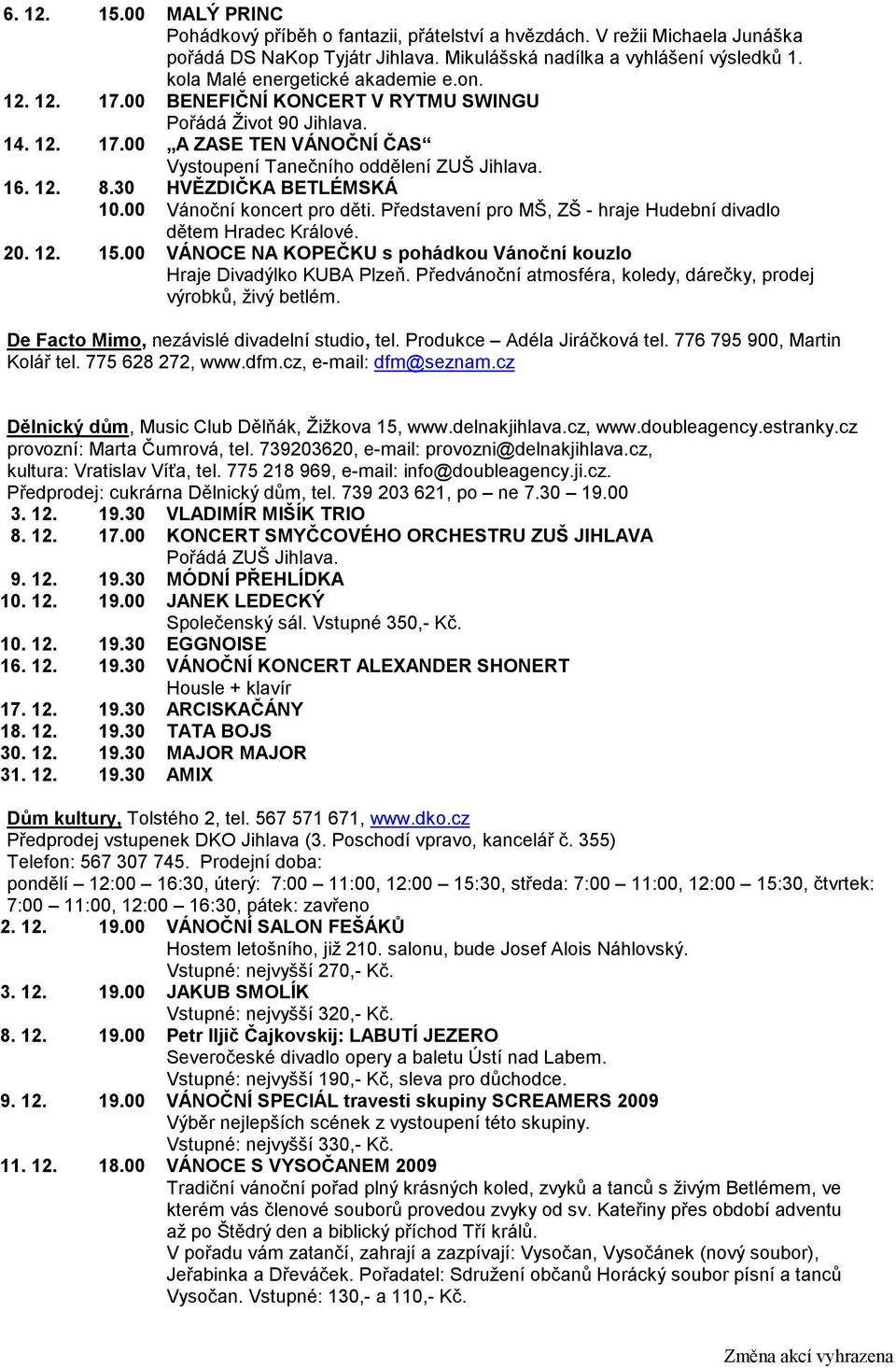 30 10.00 HVĚZDIČKA BETLÉMSKÁ Vánoční koncert pro děti. Představení pro MŠ, ZŠ - hraje Hudební divadlo dětem Hradec Králové. 20. 12. 15.