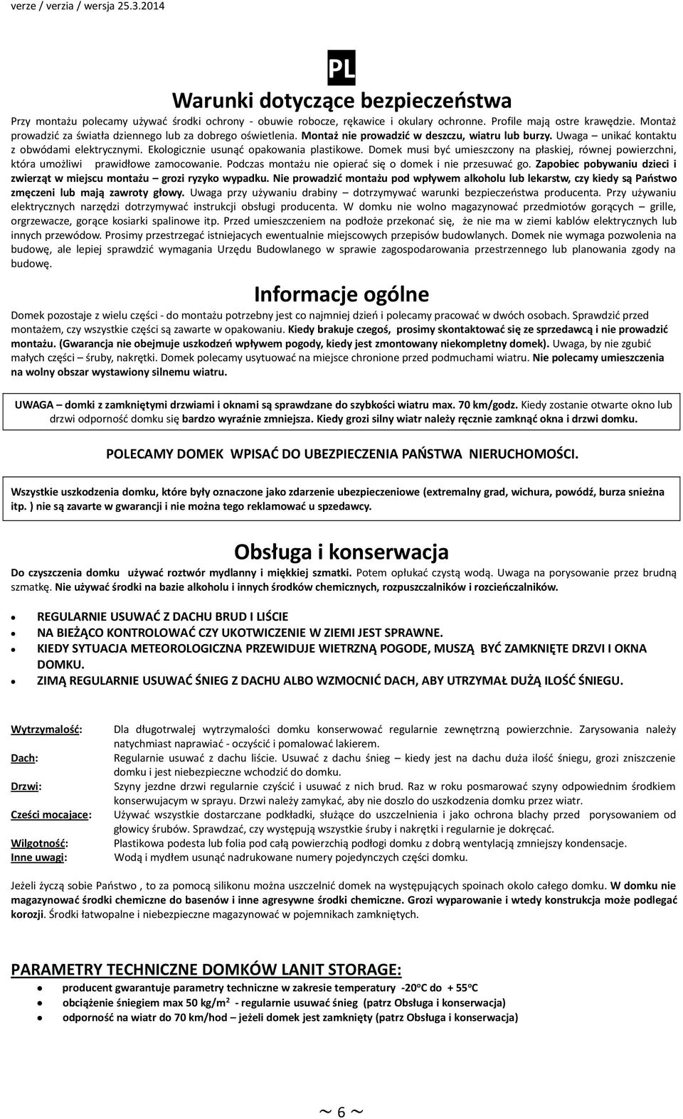 Ekologicznie usunąć opakowania plastikowe. Domek musi być umieszczony na płaskiej, równej powierzchni, która umożliwi prawidłowe zamocowanie. Podczas montażu nie opierać się odomekinieprzesuwać go.