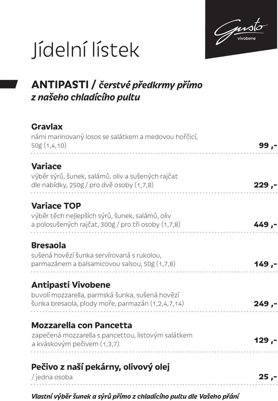 rukolou, parmazánem a balsamicovou salsou, 50g (1,7,8) 229,- 449,- Antipasti Vivobene buvolí mozzarella, parmská šunka, sušená hovězí šunka bresaola, plody moře, parmazán (1,2,4,7,14) 249,-