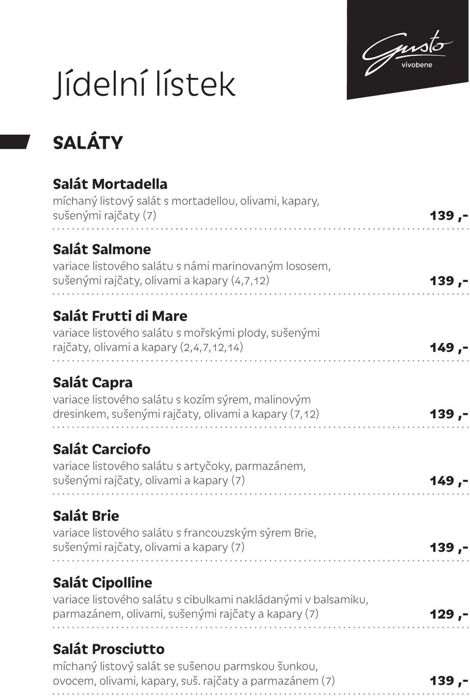dresinkem, sušenými rajčaty, olivami a kapary (7,12) Salát Carciofo variace listového salátu s artyčoky, parmazánem, sušenými rajčaty, olivami a kapary (7) Salát Brie variace listového salátu s