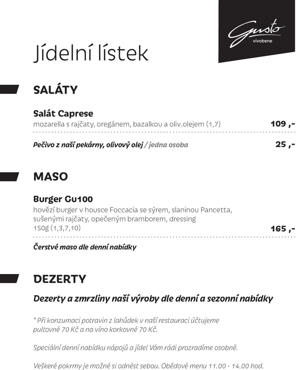 sušenými rajčaty, opečeným bramborem, dressing 150g (1,3,7,10) 165,- Čerstvé maso dle denní nabídky DEZERTY Dezerty a zmrzliny naší výroby dle denní a