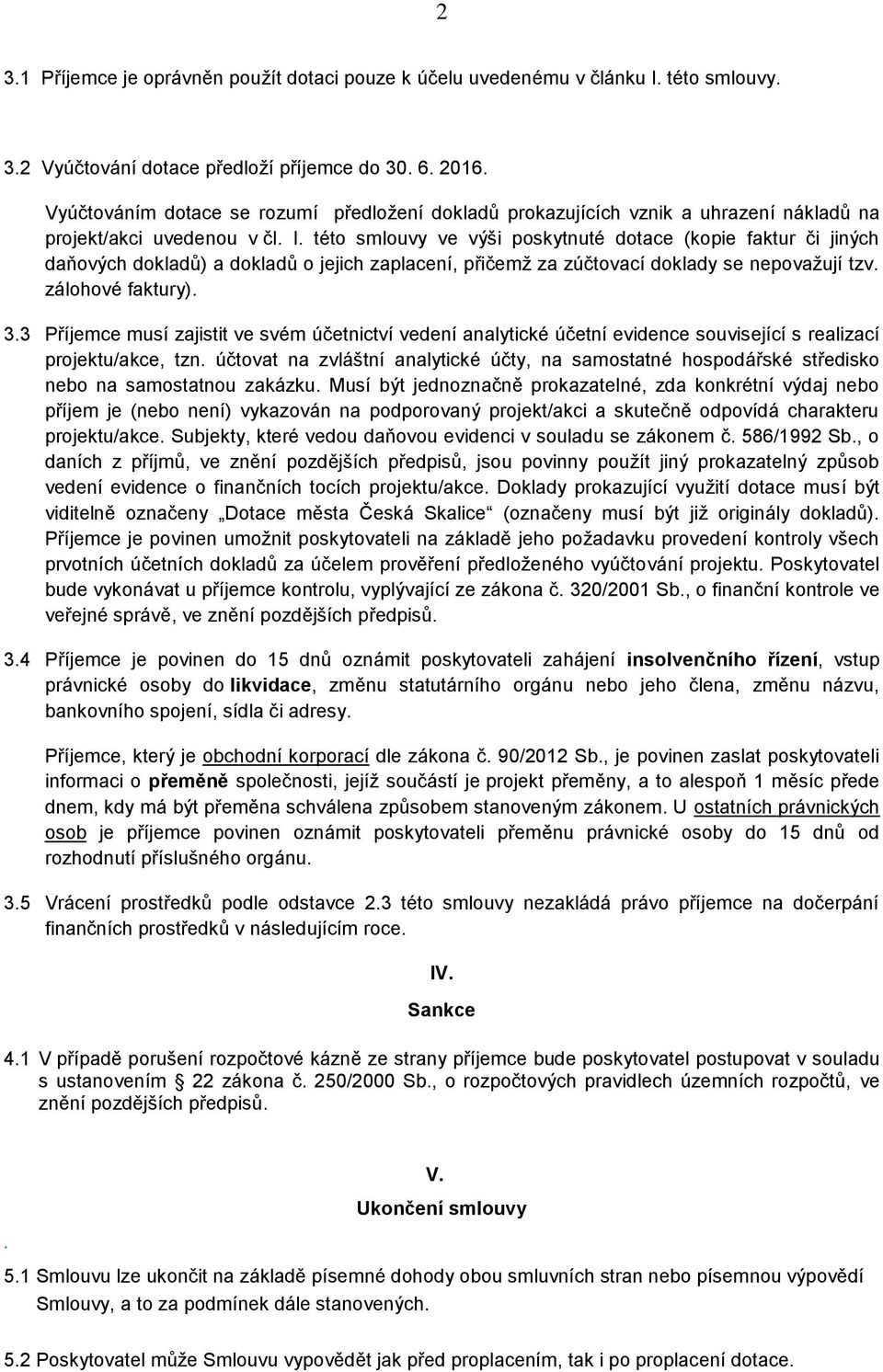 této smlouvy ve výši poskytnuté dotace (kopie faktur či jiných daňových dokladů) a dokladů o jejich zaplacení, přičemž za zúčtovací doklady se nepovažují tzv. zálohové faktury). 3.