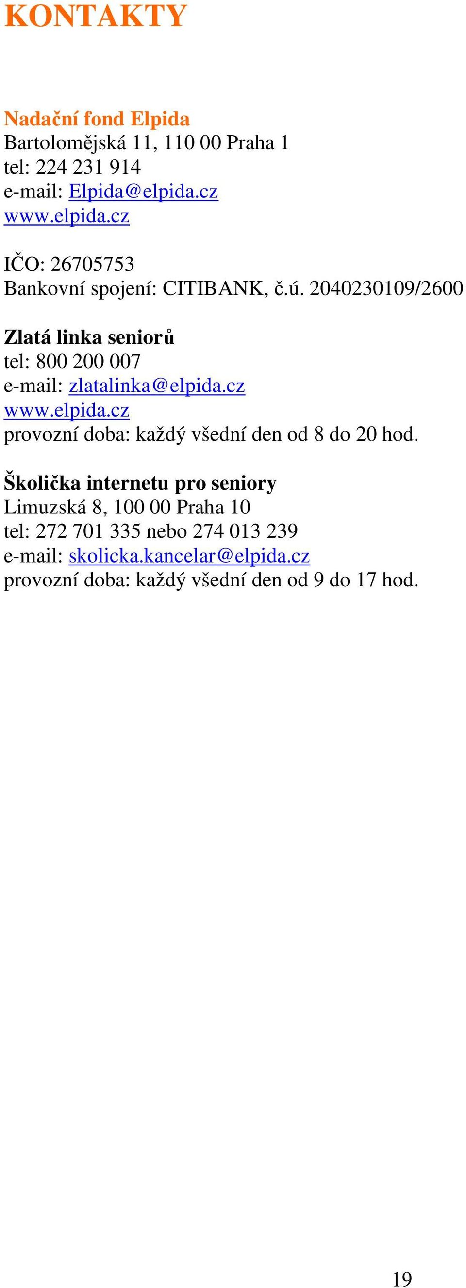 242319/26 Zlatá linka seniorů tel: 8 2 7 e-mail: zlatalinka@elpida.cz www.elpida.cz provozní doba: každý všední den od 8 do 2 hod.