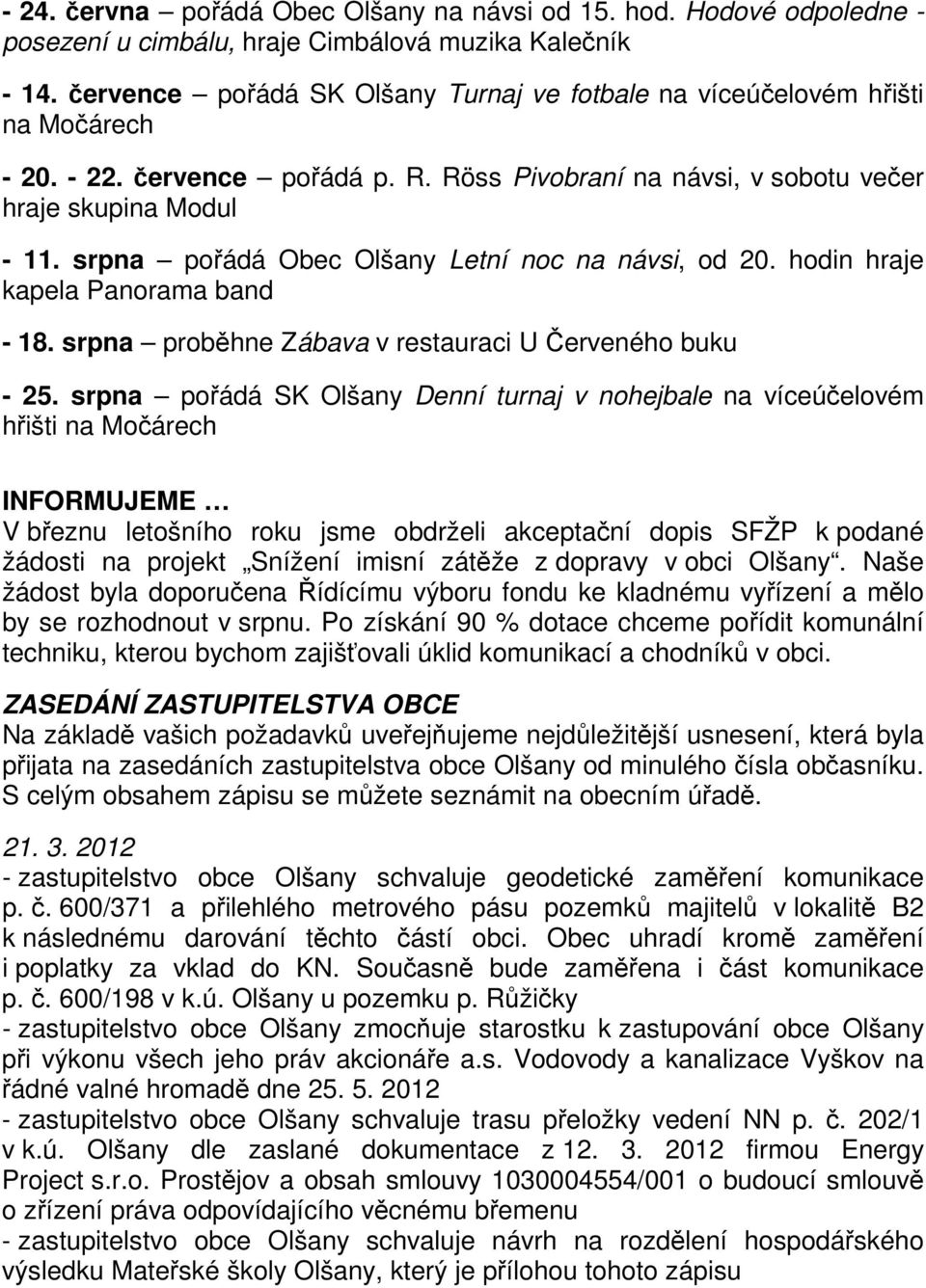 srpna pořádá Obec Olšany Letní noc na návsi, od 20. hodin hraje kapela Panorama band - 18. srpna proběhne Zábava v restauraci U Červeného buku - 25.