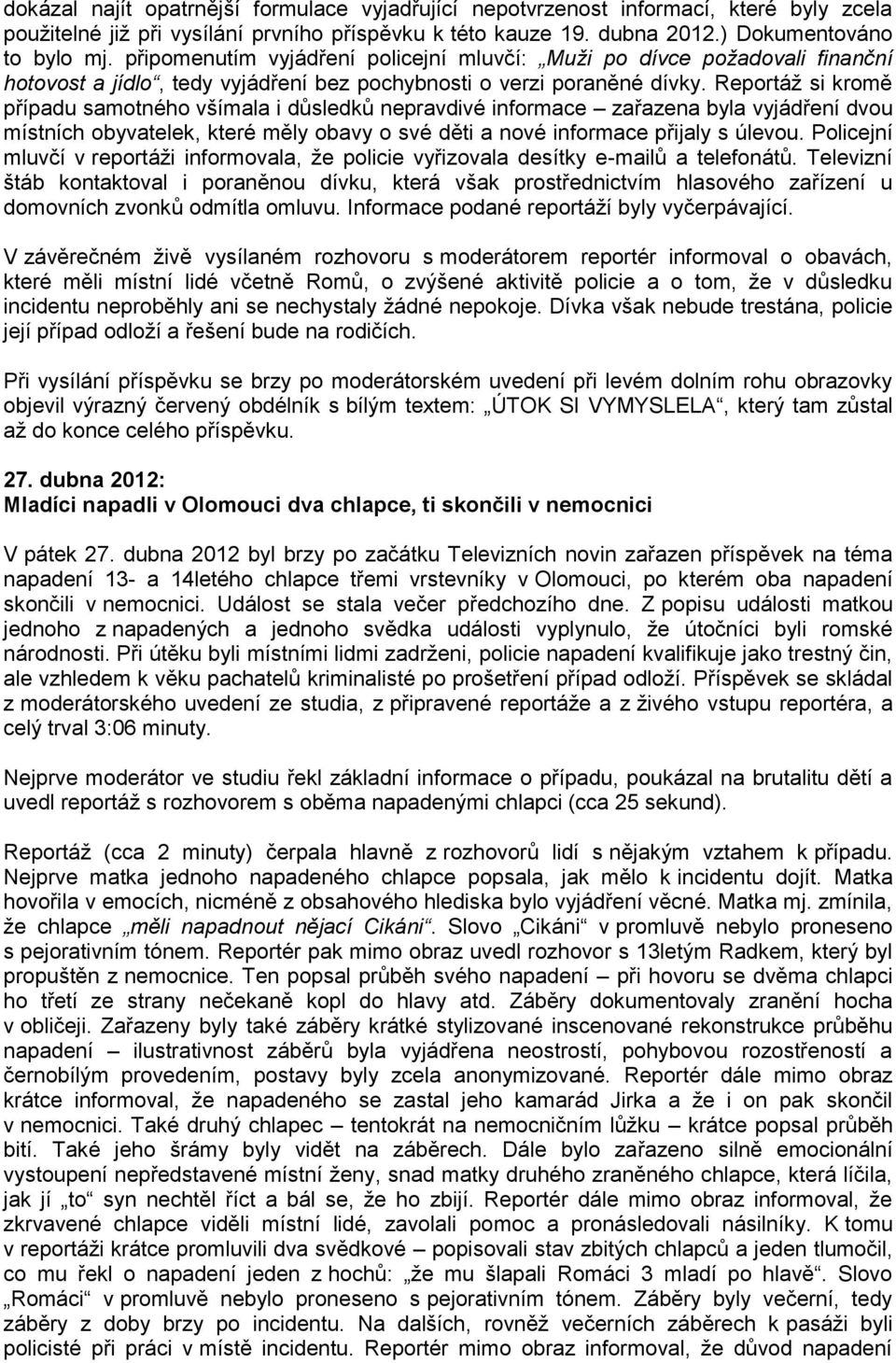 Reportáž si kromě případu samotného všímala i důsledků nepravdivé informace zařazena byla vyjádření dvou místních obyvatelek, které měly obavy o své děti a nové informace přijaly s úlevou.