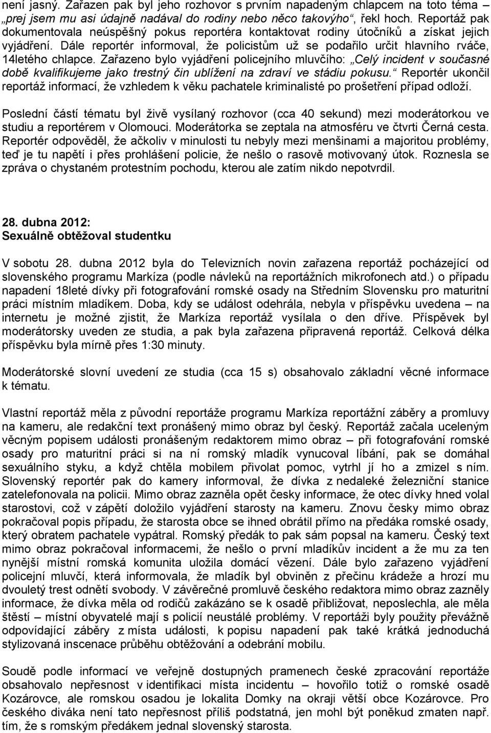 Dále reportér informoval, že policistům už se podařilo určit hlavního rváče, 14letého chlapce.