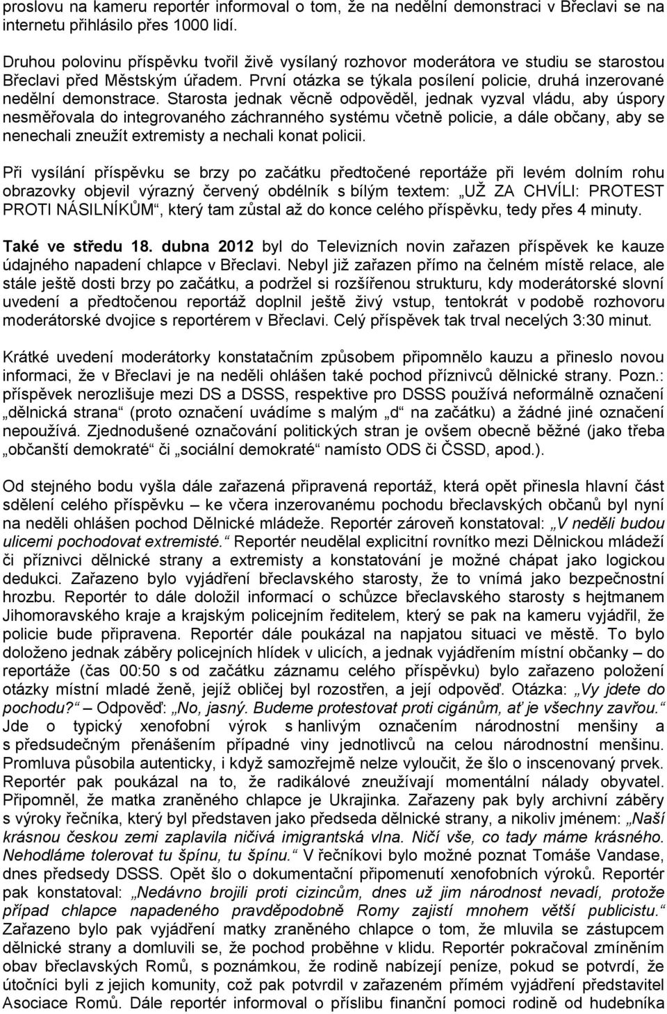 Starosta jednak věcně odpověděl, jednak vyzval vládu, aby úspory nesměřovala do integrovaného záchranného systému včetně policie, a dále občany, aby se nenechali zneužít extremisty a nechali konat