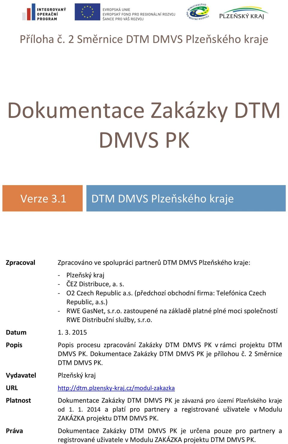 s. (předchozí obchodní firma: Telefónica Czech Republic, a.s.) - RWE GasNet, s.r.o. zastoupené na základě platné plné moci společností RWE Distribuční služby, s.r.o. Popis procesu zpracování Zakázky DTM DMVS PK v rámci projektu DTM DMVS PK.