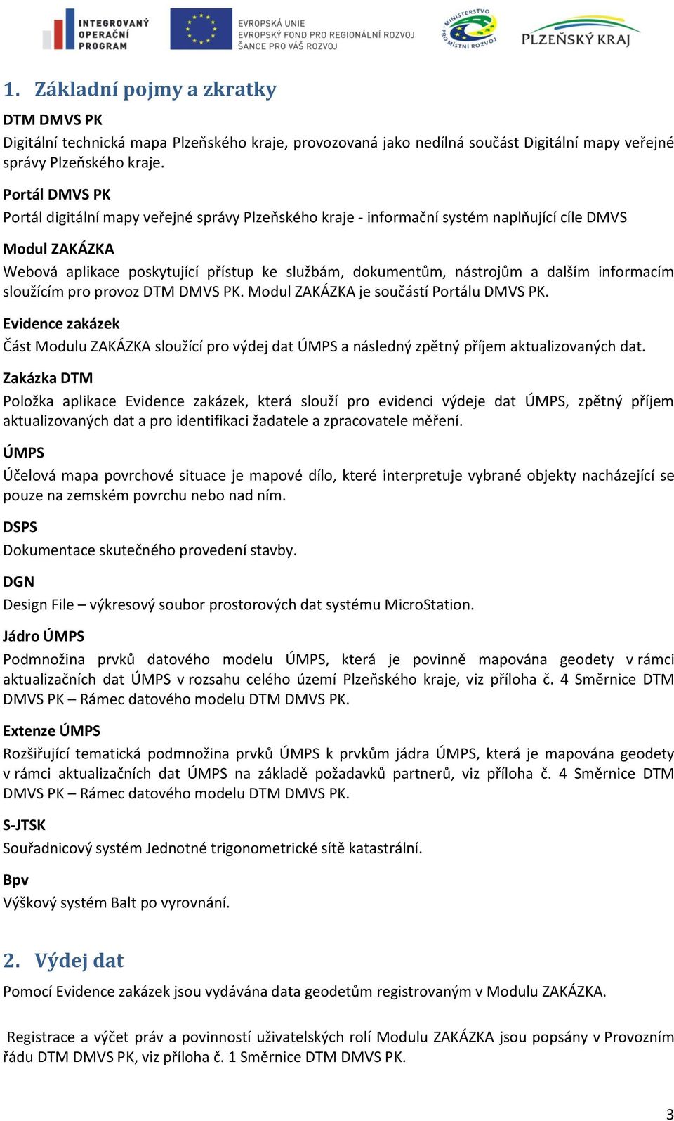 dalším informacím sloužícím pro provoz DTM DMVS PK. Modul ZAKÁZKA je součástí Portálu DMVS PK.