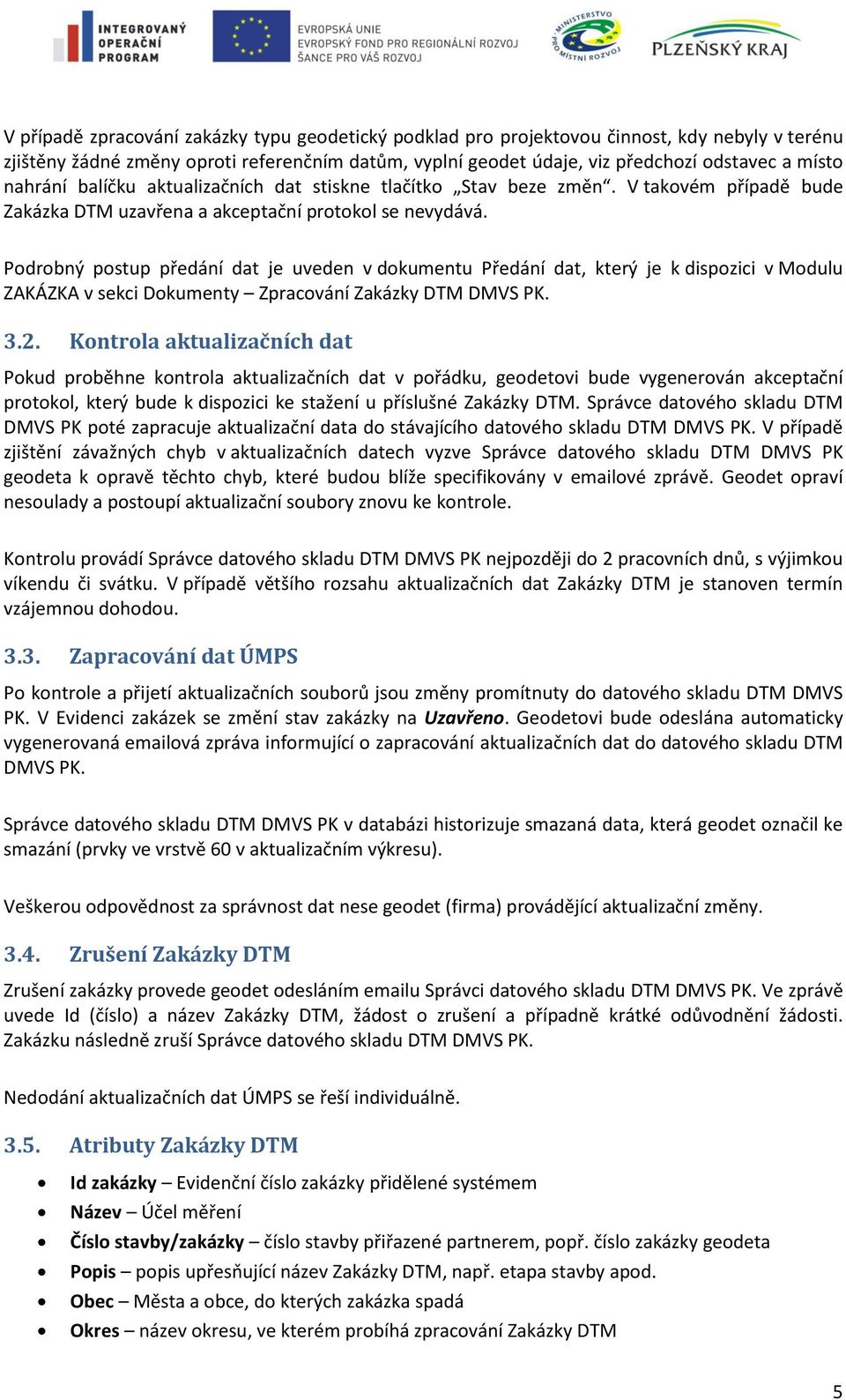 Podrobný postup předání dat je uveden v dokumentu Předání dat, který je k dispozici v Modulu ZAKÁZKA v sekci Dokumenty Zpracování Zakázky DTM DMVS PK. 3.2.