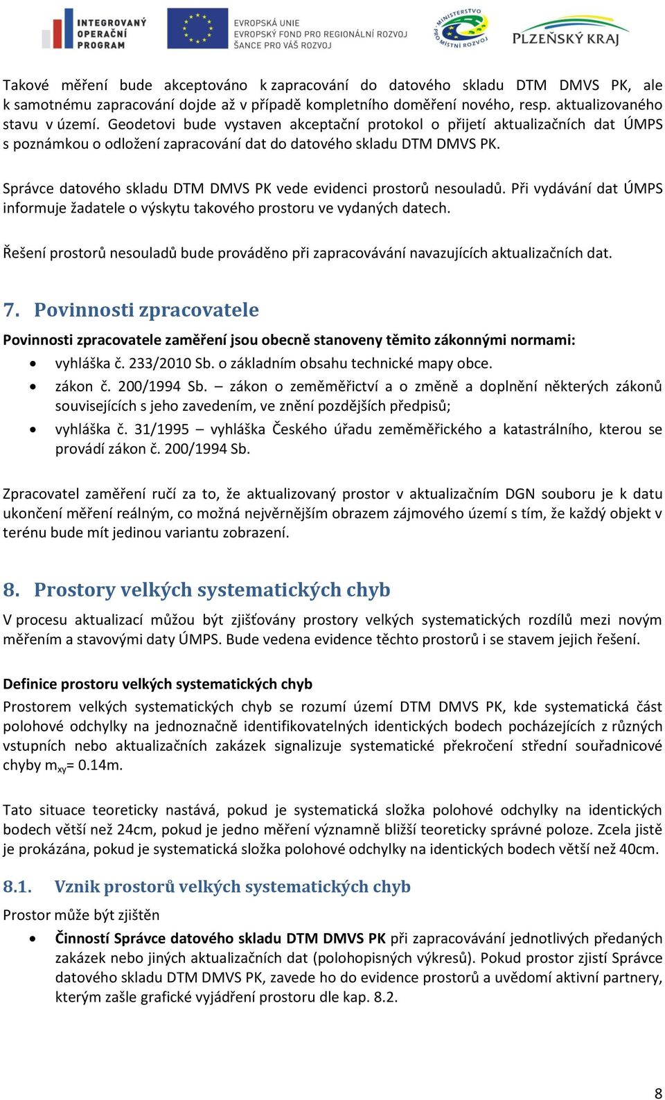 Správce datového skladu DTM DMVS PK vede evidenci prostorů nesouladů. Při vydávání dat ÚMPS informuje žadatele o výskytu takového prostoru ve vydaných datech.