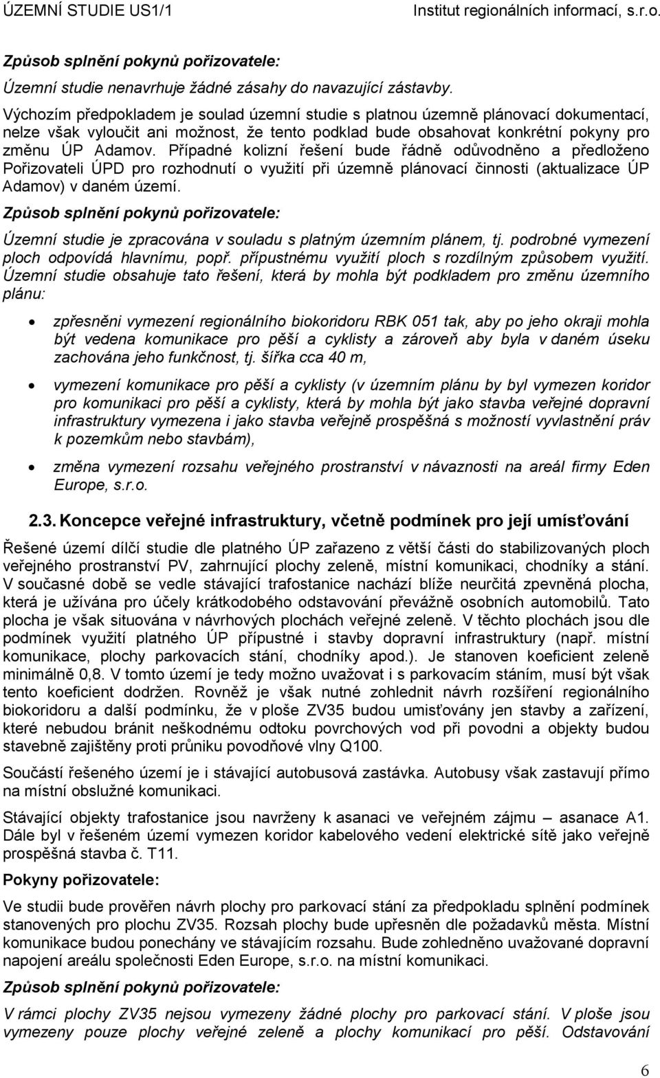 Případné kolizní řešení bude řádně odůvodněno a předloženo Pořizovateli ÚPD pro rozhodnutí o využití při územně plánovací činnosti (aktualizace ÚP Adamov) v daném území.