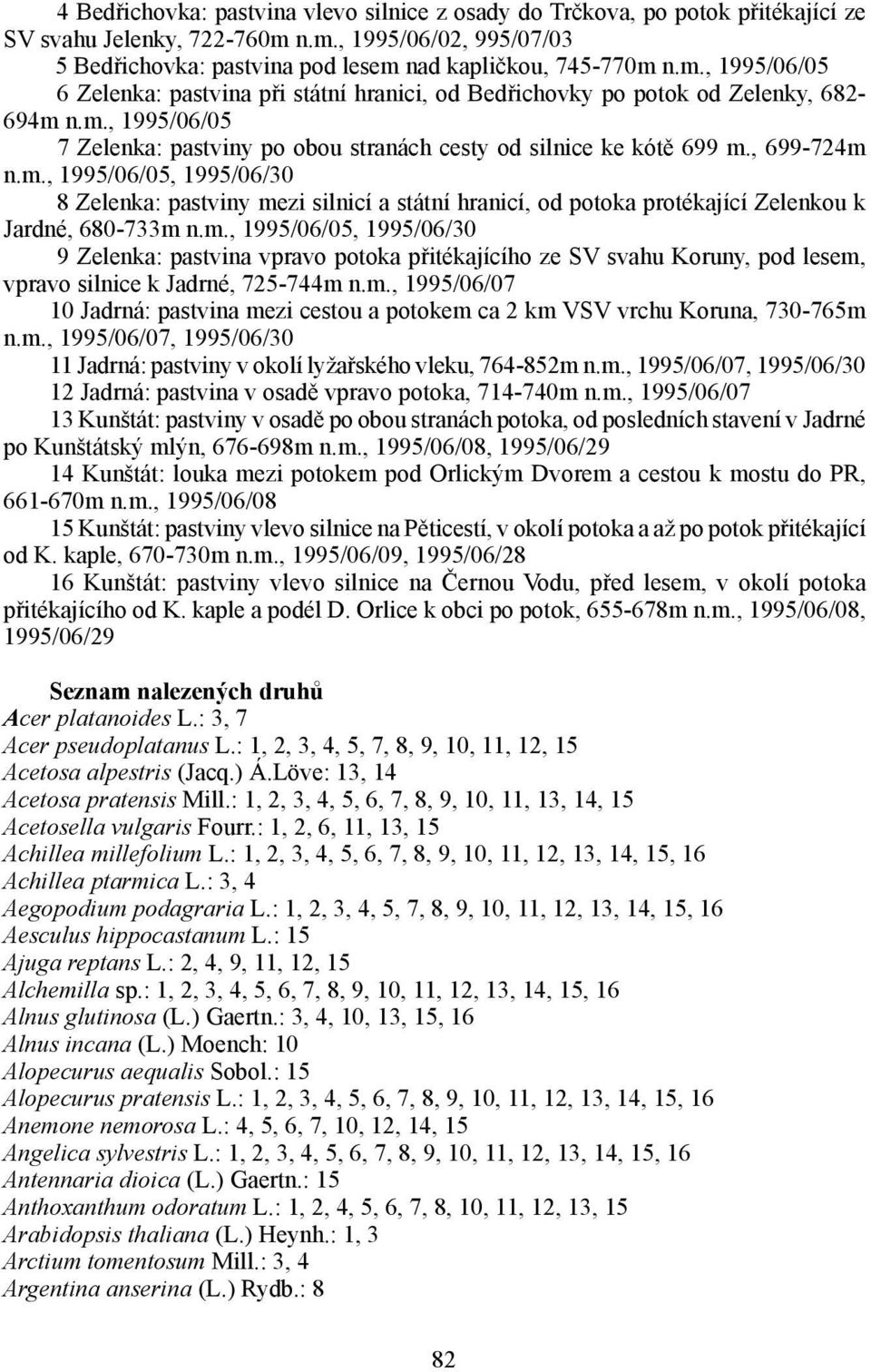 , 699-724m n.m., 1995/06/05, 1995/06/30 8 Zelenka: pastviny mezi silnicí a státní hranicí, od potoka protékající Zelenkou k Jardné, 680-733m n.m., 1995/06/05, 1995/06/30 9 Zelenka: pastvina vpravo potoka přitékajícího ze SV svahu Koruny, pod lesem, vpravo silnice k Jadrné, 725-744m n.
