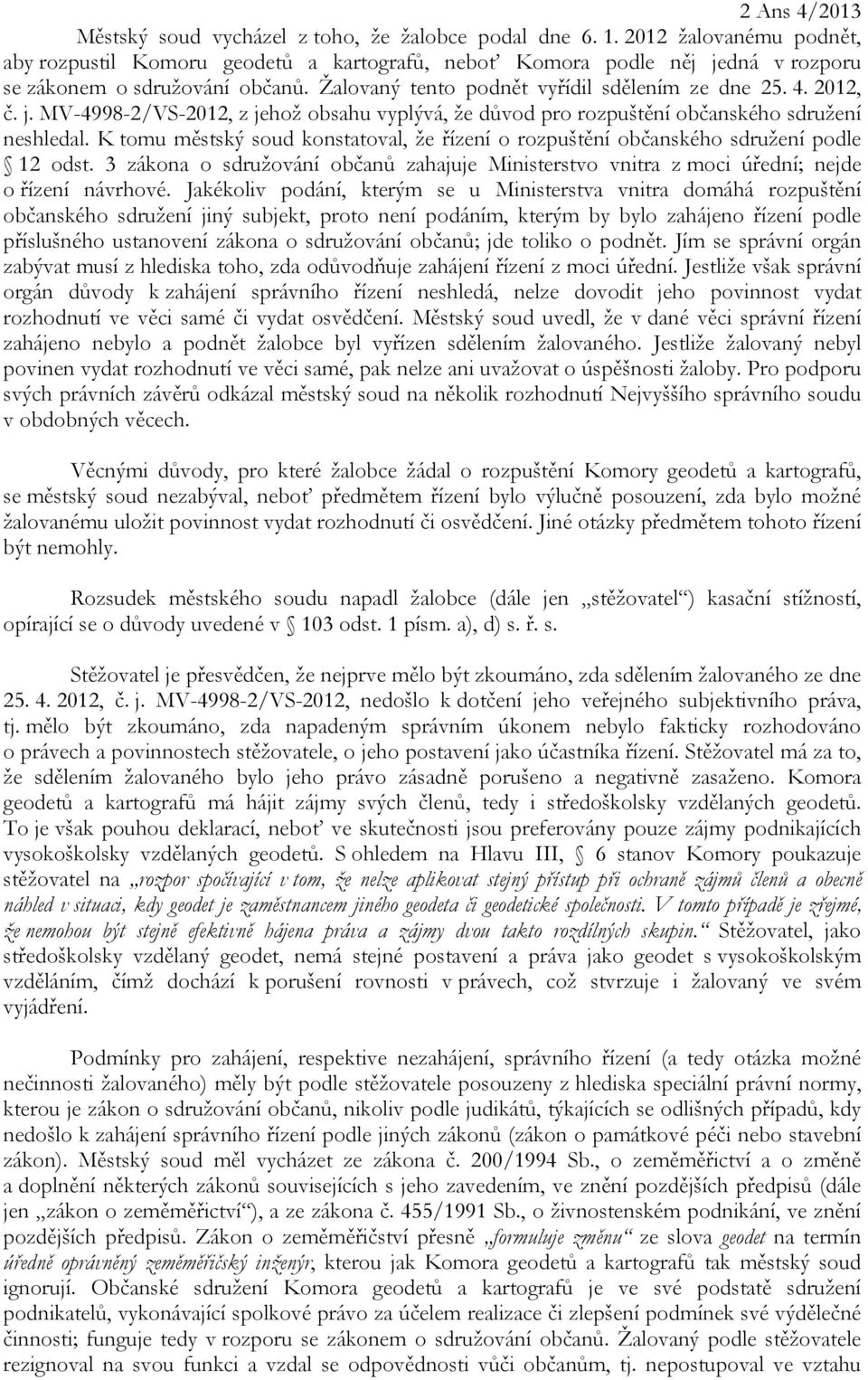 j. MV-4998-2/VS-2012, z jehož obsahu vyplývá, že důvod pro rozpuštění občanského sdružení neshledal. K tomu městský soud konstatoval, že řízení o rozpuštění občanského sdružení podle 12 odst.