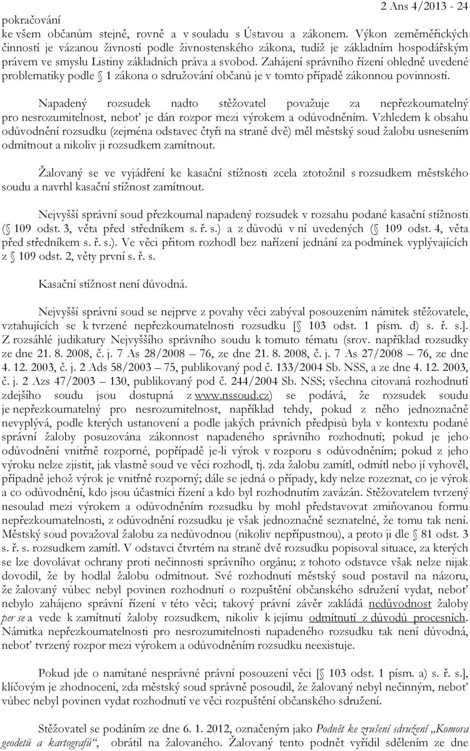 Zahájení správního řízení ohledně uvedené problematiky podle 1 zákona o sdružování občanů je v tomto případě zákonnou povinností.