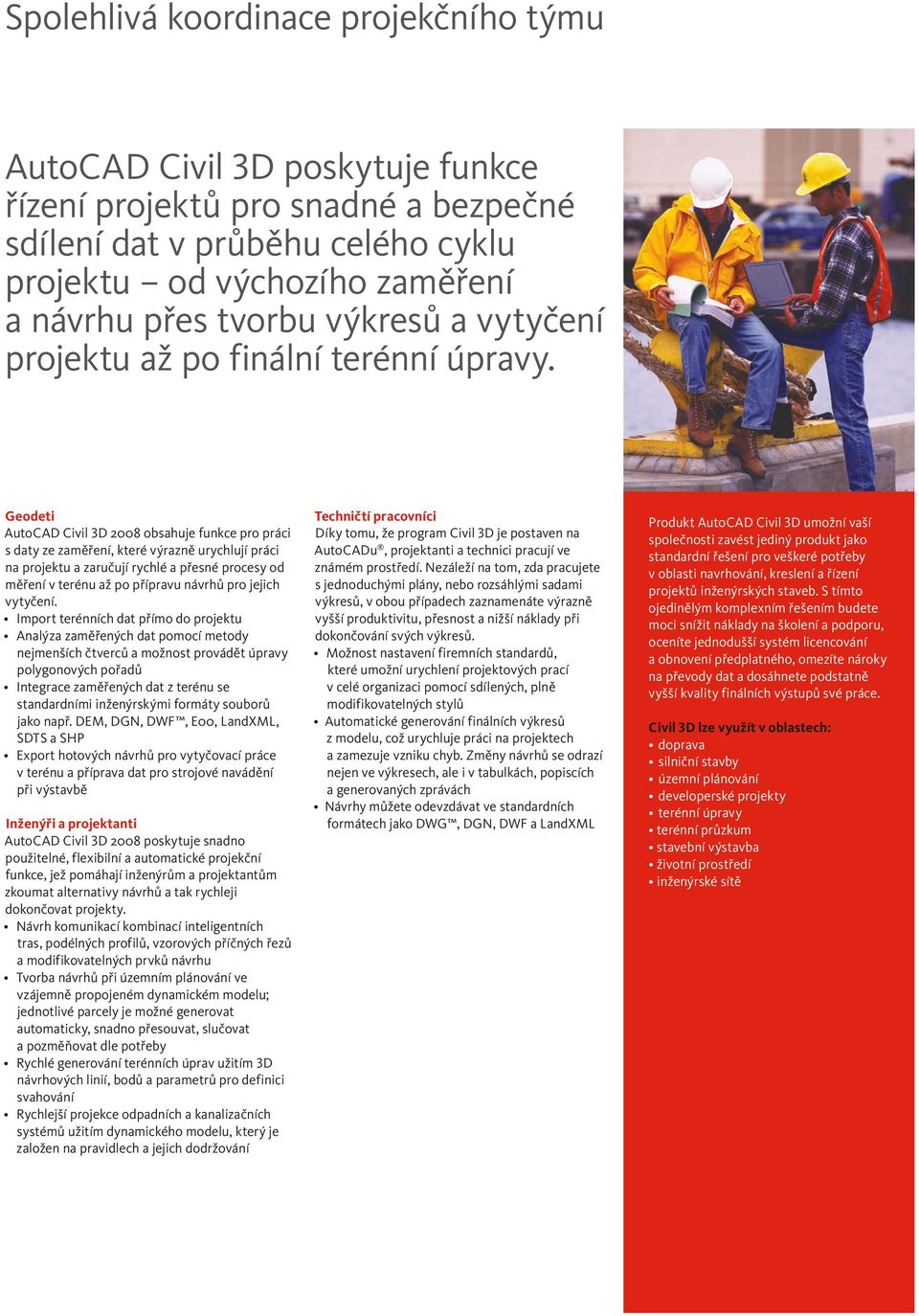 Geodeti AutoCAD Civil 3D 2008 obsahuje funkce pro práci s daty ze zaměření, které výrazně urychlují práci na projektu a zaručují rychlé a přesné procesy od měření v terénu až po přípravu návrhů pro