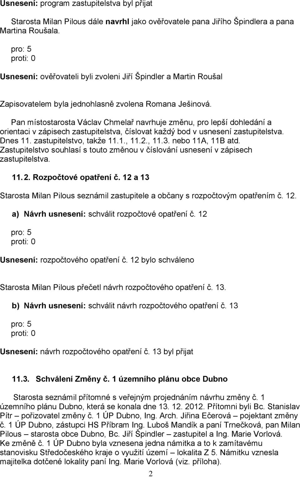 Pan místostarosta Václav Chmelař navrhuje změnu, pro lepší dohledání a orientaci v zápisech zastupitelstva, číslovat každý bod v usnesení zastupitelstva. Dnes 11. zastupitelstvo, takže 11.1., 11.2.