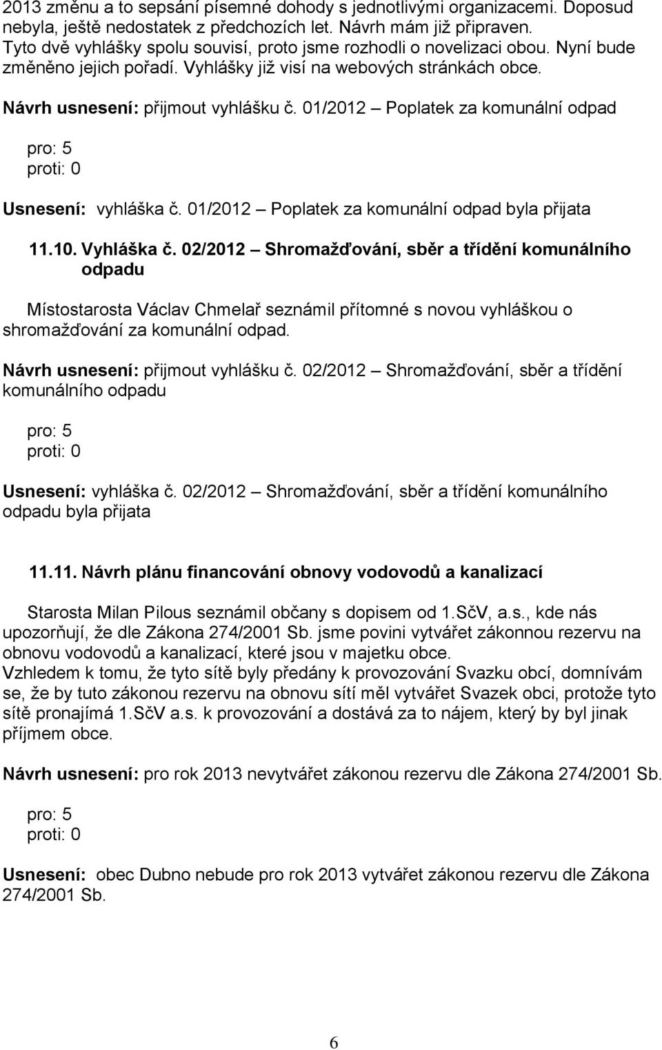 01/2012 Poplatek za komunální odpad Usnesení: vyhláška č. 01/2012 Poplatek za komunální odpad byla přijata 11.10. Vyhláška č.