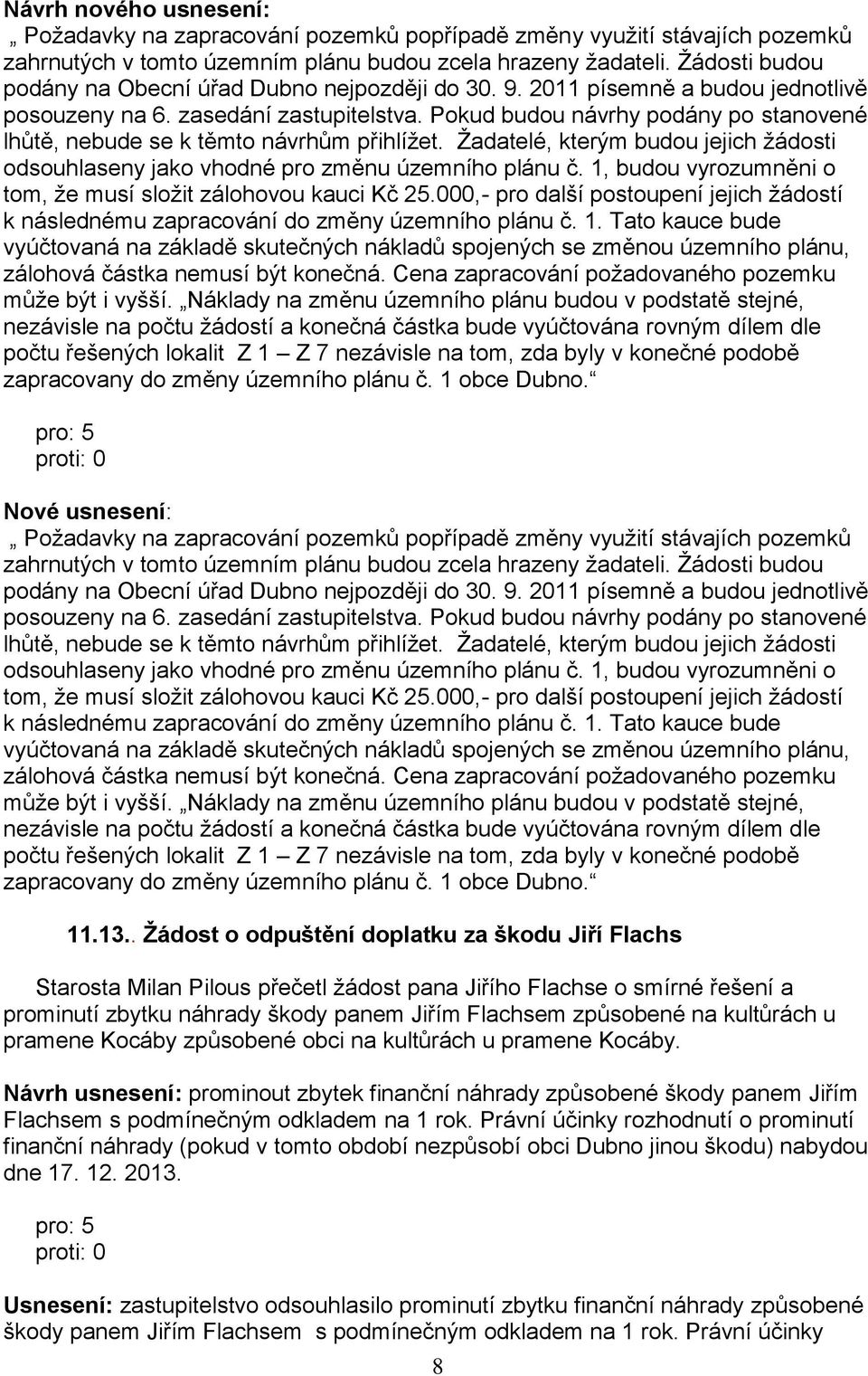 Pokud budou návrhy podány po stanovené lhůtě, nebude se k těmto návrhům přihlížet. Žadatelé, kterým budou jejich žádosti odsouhlaseny jako vhodné pro změnu územního plánu č.