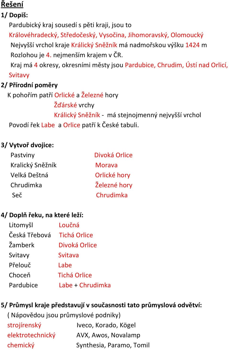 Kraj má 4 okresy, okresními městy jsou Pardubice, Chrudim, Ústí nad Orlicí, Svitavy 2/ Přírodní poměry K pohořím patří Orlické a Železné hory Žďárské vrchy Králický Sněžník - má stejnojmenný nejvyšší