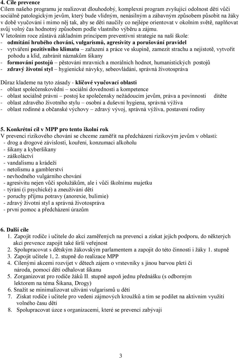 V letošním roce zůstává základním principem preventivní strategie na naší škole: - odmítání hrubého chování, vulgarismů, agresivity a porušování pravidel - vytváření pozitivního klimatu zařazení a