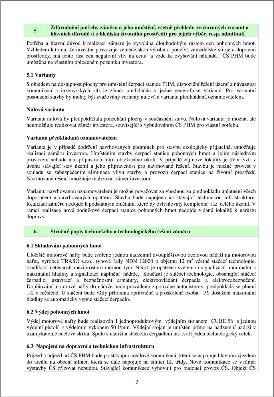 Vzhledem k tomu, že investor provozuje zemědělskou výrobu a používá zemědělské stroje a dopravní prostředky, má tento růst cen negativní vliv na cenu a vede ke zvyšování nákladů.