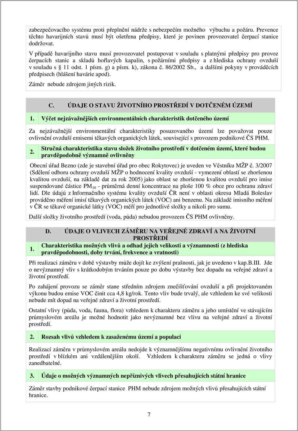 V případě havarijního stavu musí provozovatel postupovat v souladu s platnými předpisy pro provoz čerpacích stanic a skladů hořlavých kapalin, s požárními předpisy a z hlediska ochrany ovzduší v