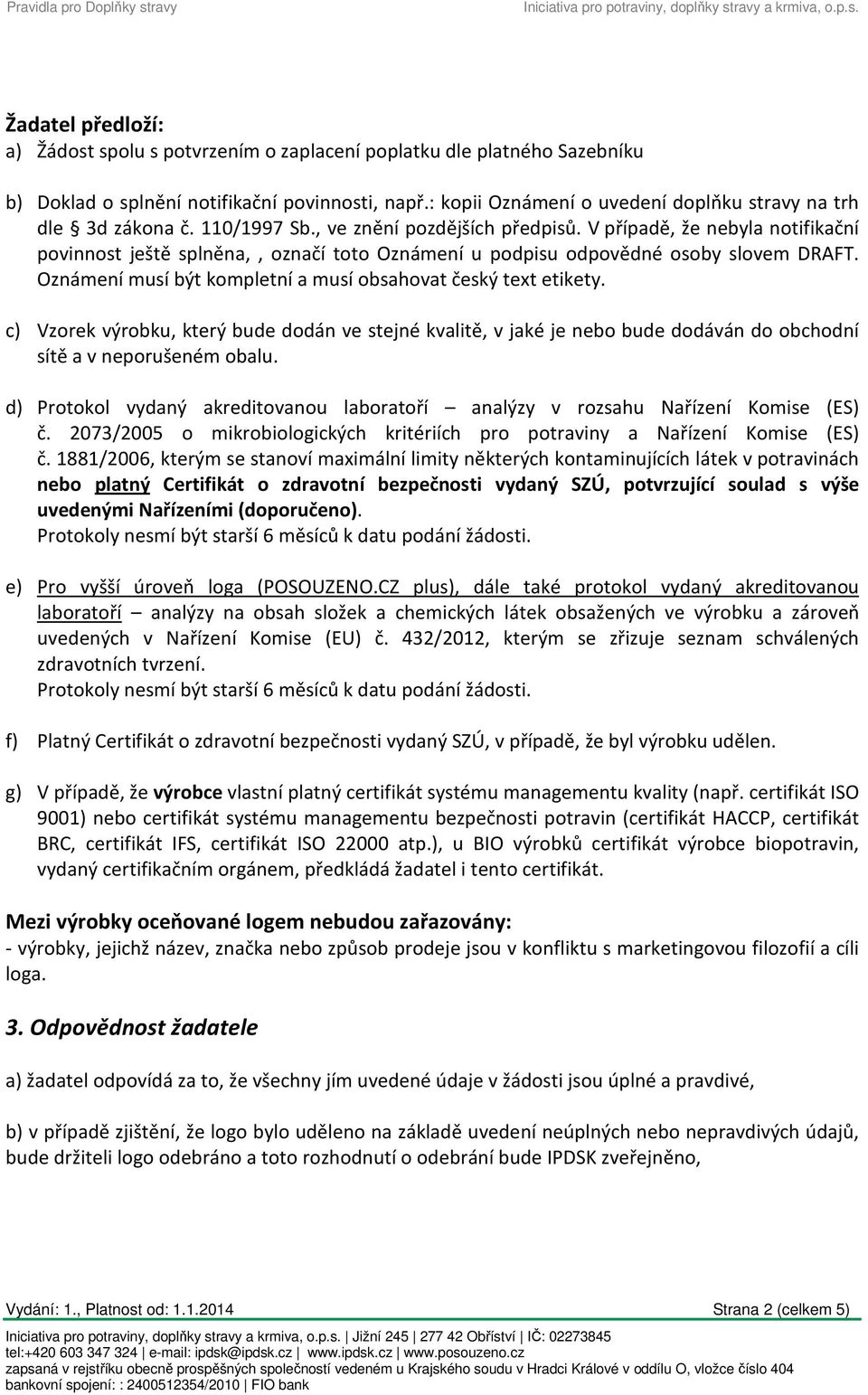 V případě, že nebyla notifikační povinnost ještě splněna,, označí toto Oznámení u podpisu odpovědné osoby slovem DRAFT. Oznámení musí být kompletní a musí obsahovat český text etikety.