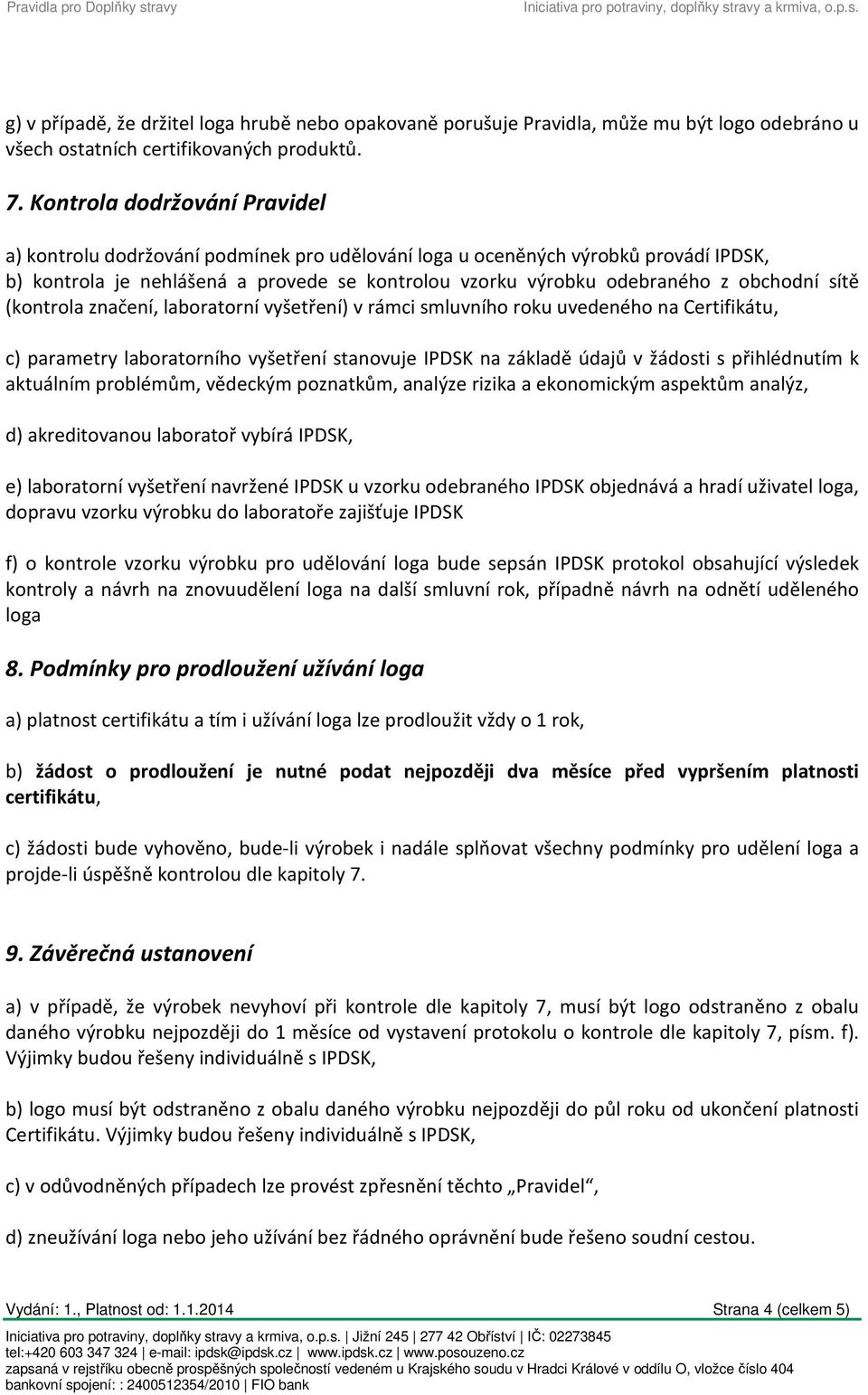 sítě (kontrola značení, laboratorní vyšetření) v rámci smluvního roku uvedeného na Certifikátu, c) parametry laboratorního vyšetření stanovuje IPDSK na základě údajů v žádosti s přihlédnutím k