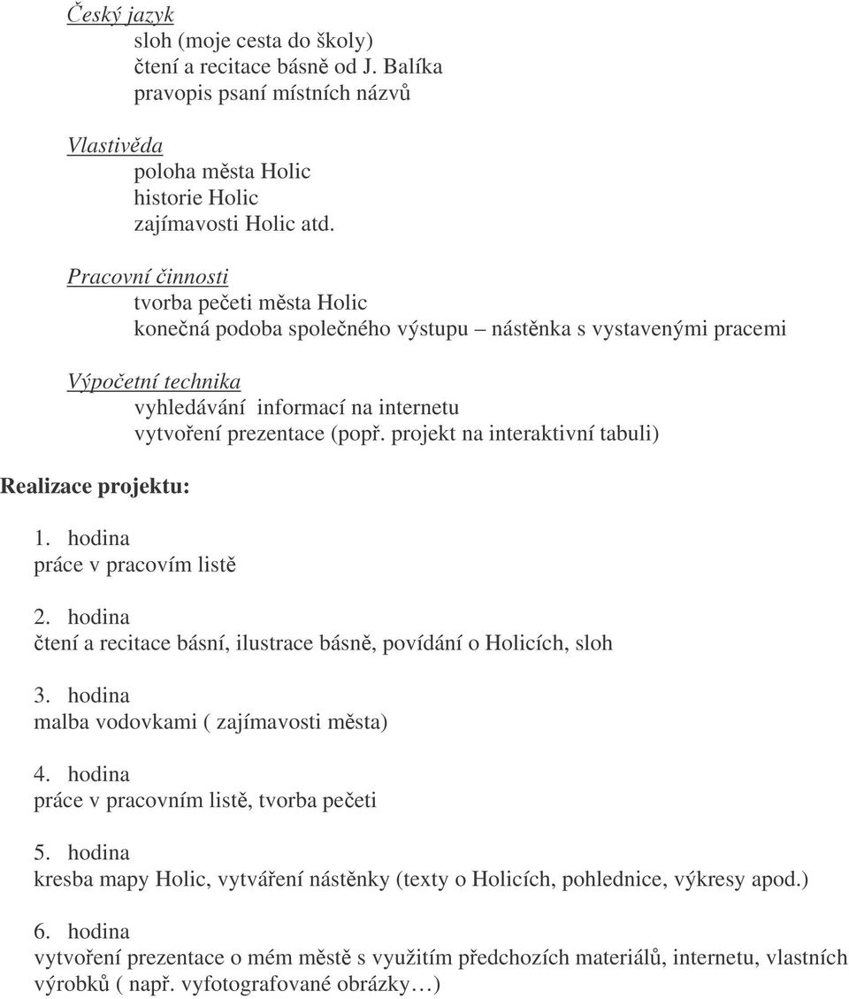 projekt na interaktivní tabuli) Realizace projektu: 1. hodina práce v pracovím list 2. hodina tení a recitace básní, ilustrace básn, povídání o Holicích, sloh 3.