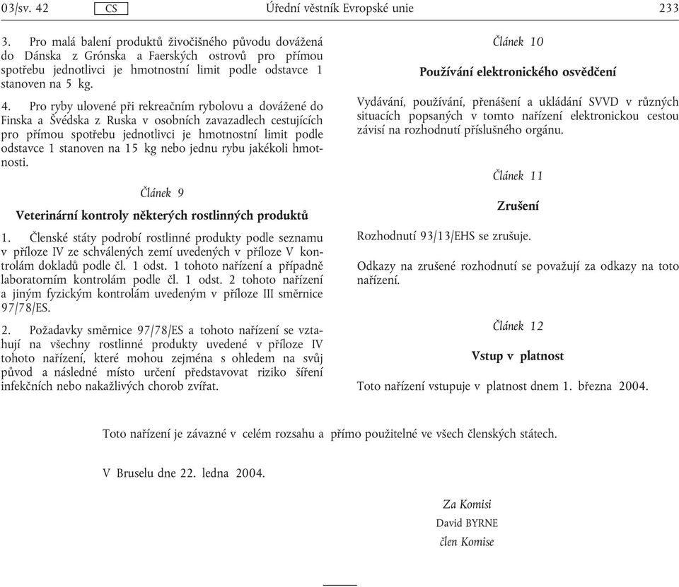 Pro ryby ulovené při rekreačním rybolovu a dovážené do Finska a Švédska z Ruska v osobních zavazadlech cestujících pro přímou spotřebu jednotlivci je hmotnostní limit podle odstavce 1 stanoven na 15