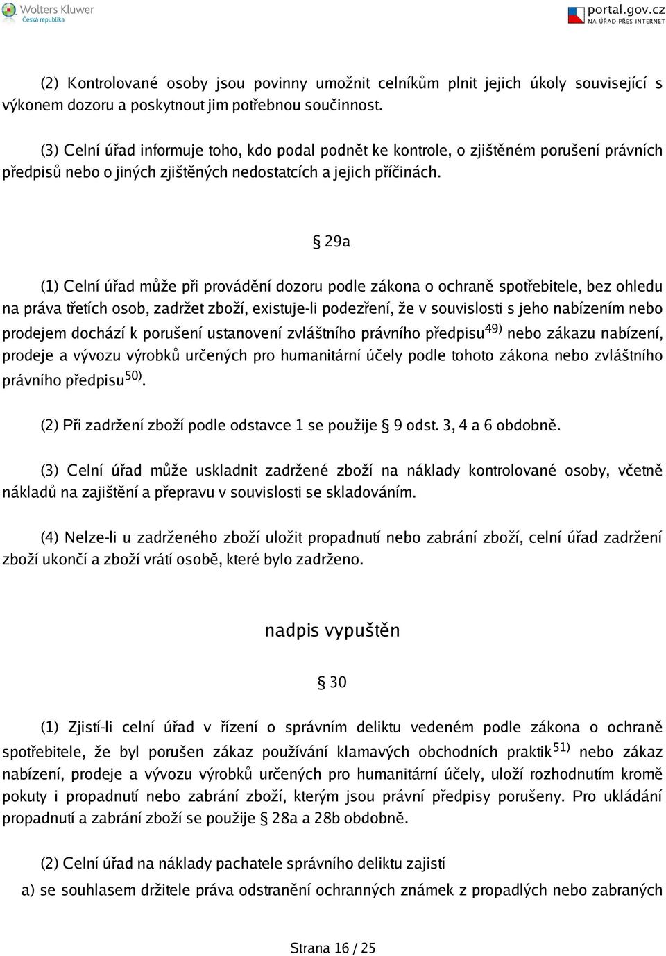 29a (1) Celní úřad může při provádění dozoru podle zákona o ochraně spotřebitele, bez ohledu na práva třetích osob, zadržet zboží, existuje-li podezření, že v souvislosti s jeho nabízením nebo