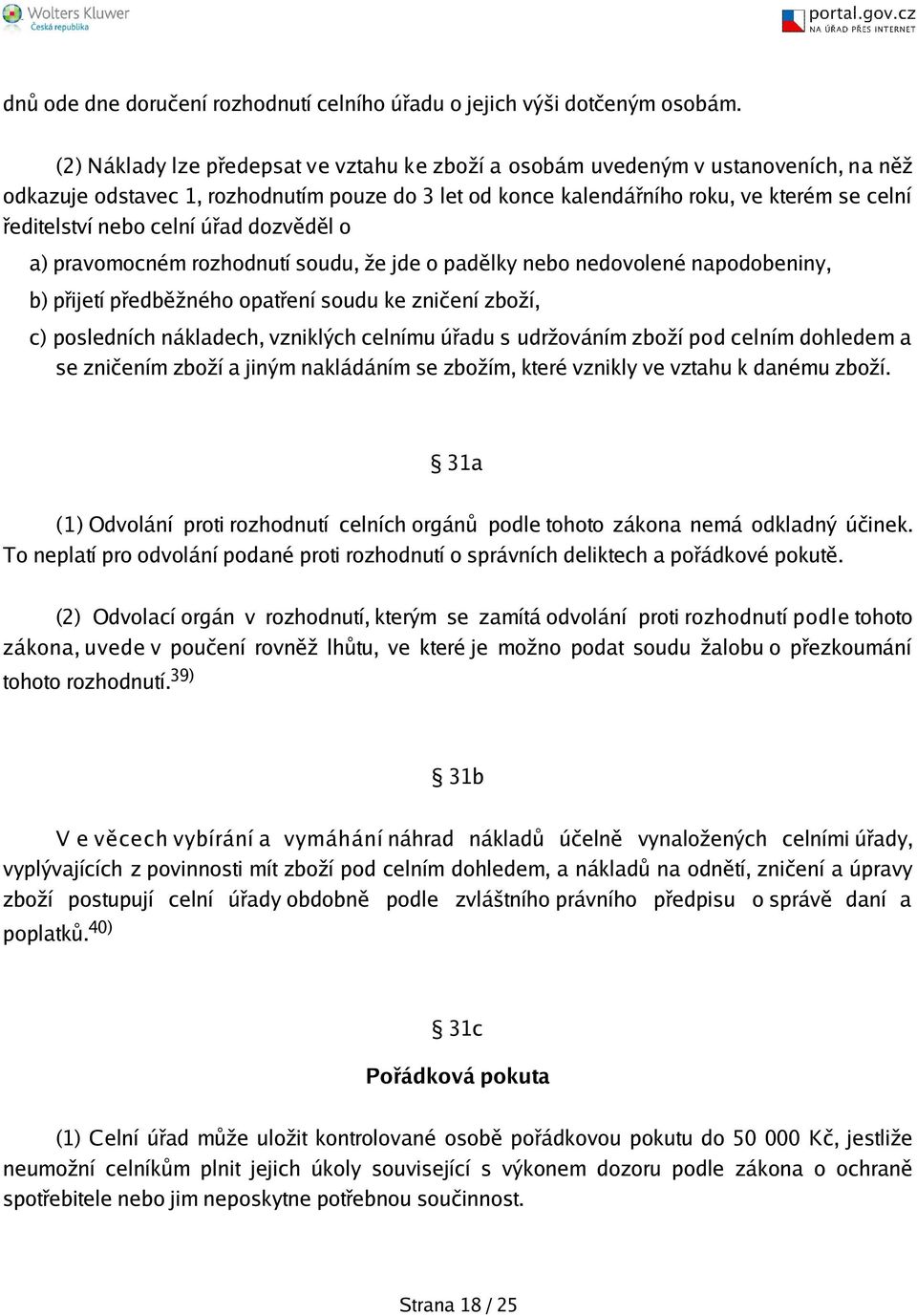 celní úřad dozvěděl o a) pravomocném rozhodnutí soudu, že jde o padělky nebo nedovolené napodobeniny, b) přijetí předběžného opatření soudu ke zničení zboží, c) posledních nákladech, vzniklých