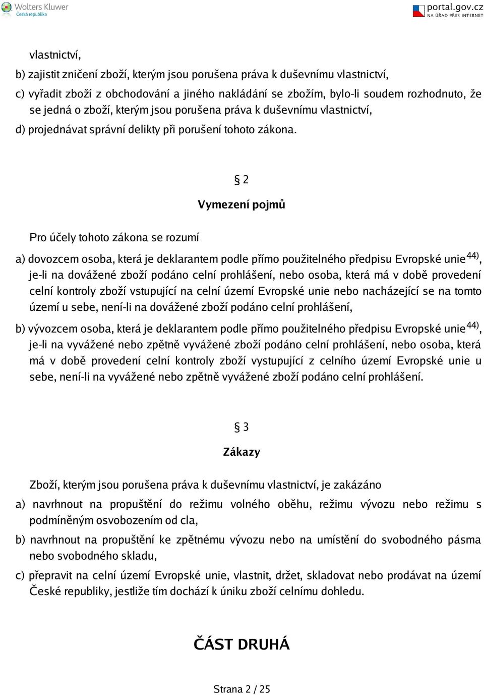 2 Vymezení pojmů Pro účely tohoto zákona se rozumí a) dovozcem osoba, která je deklarantem podle přímo použitelného předpisu Evropské unie 44), je-li na dovážené zboží podáno celní prohláení, nebo