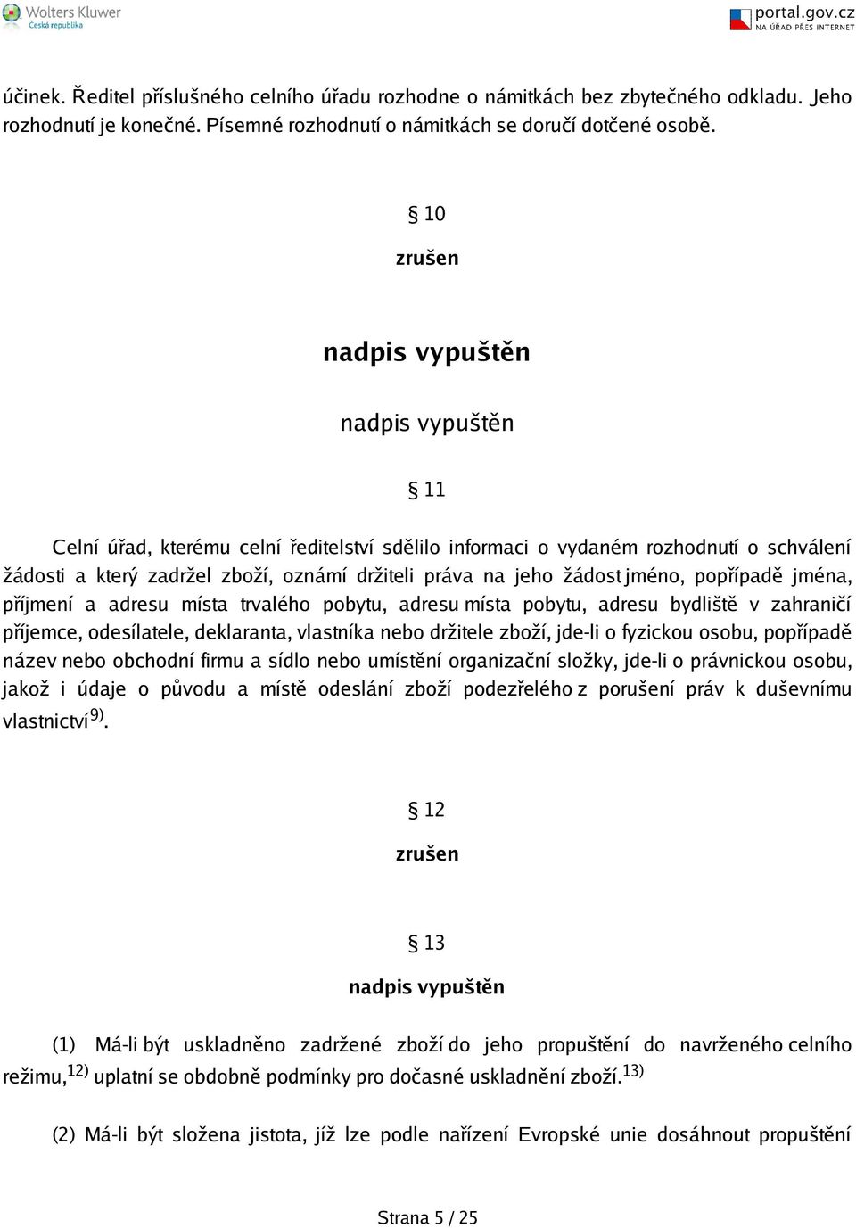 adresu místa trvalého pobytu, adresu místa pobytu, adresu bydlitě v zahraničí příjemce, odesílatele, deklaranta, vlastníka nebo držitele zboží, jde-li o fyzickou osobu, popřípadě název nebo obchodní