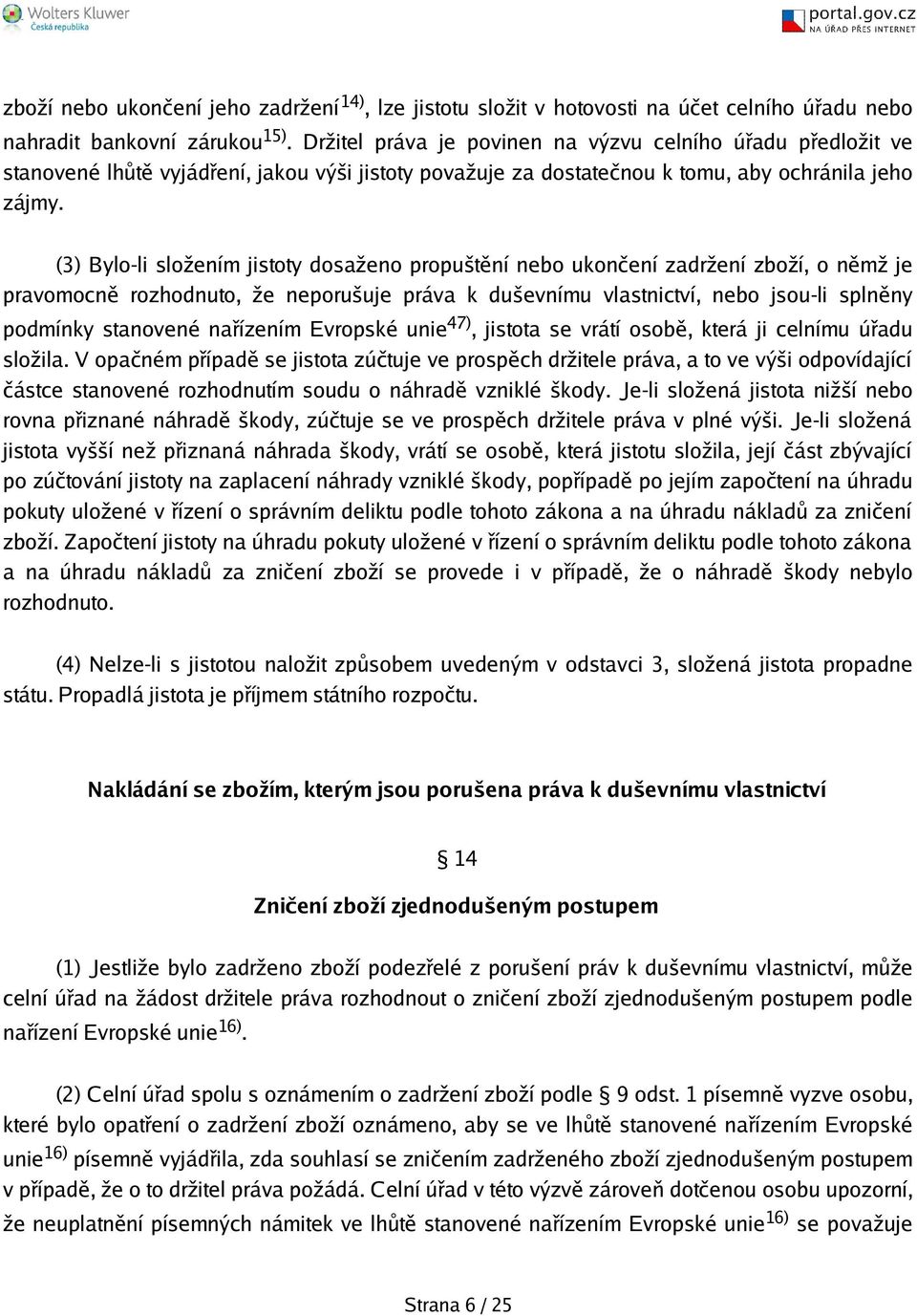 (3) Bylo-li složením jistoty dosaženo proputění nebo ukončení zadržení zboží, o němž je pravomocně rozhodnuto, že neporuuje práva k duevnímu vlastnictví, nebo jsou-li splněny podmínky stanovené