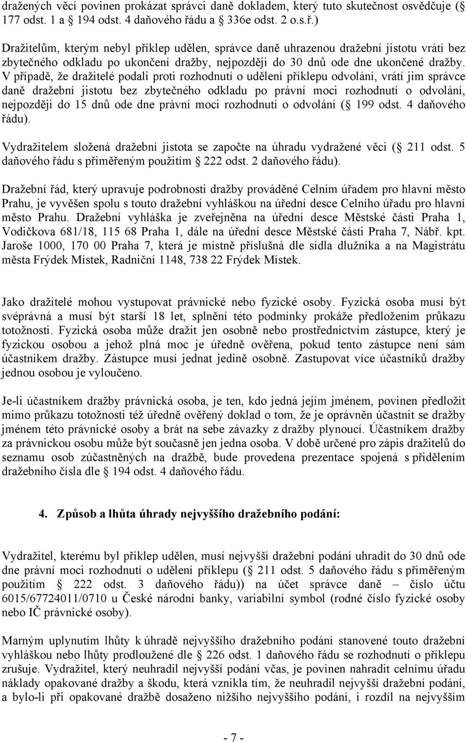 V případě, že dražitelé podali proti rozhodnutí o udělení příklepu odvolání, vrátí jim správce daně jistotu bez zbytečného odkladu po právní moci rozhodnutí o odvolání, nejpozději do 5 dnů ode dne