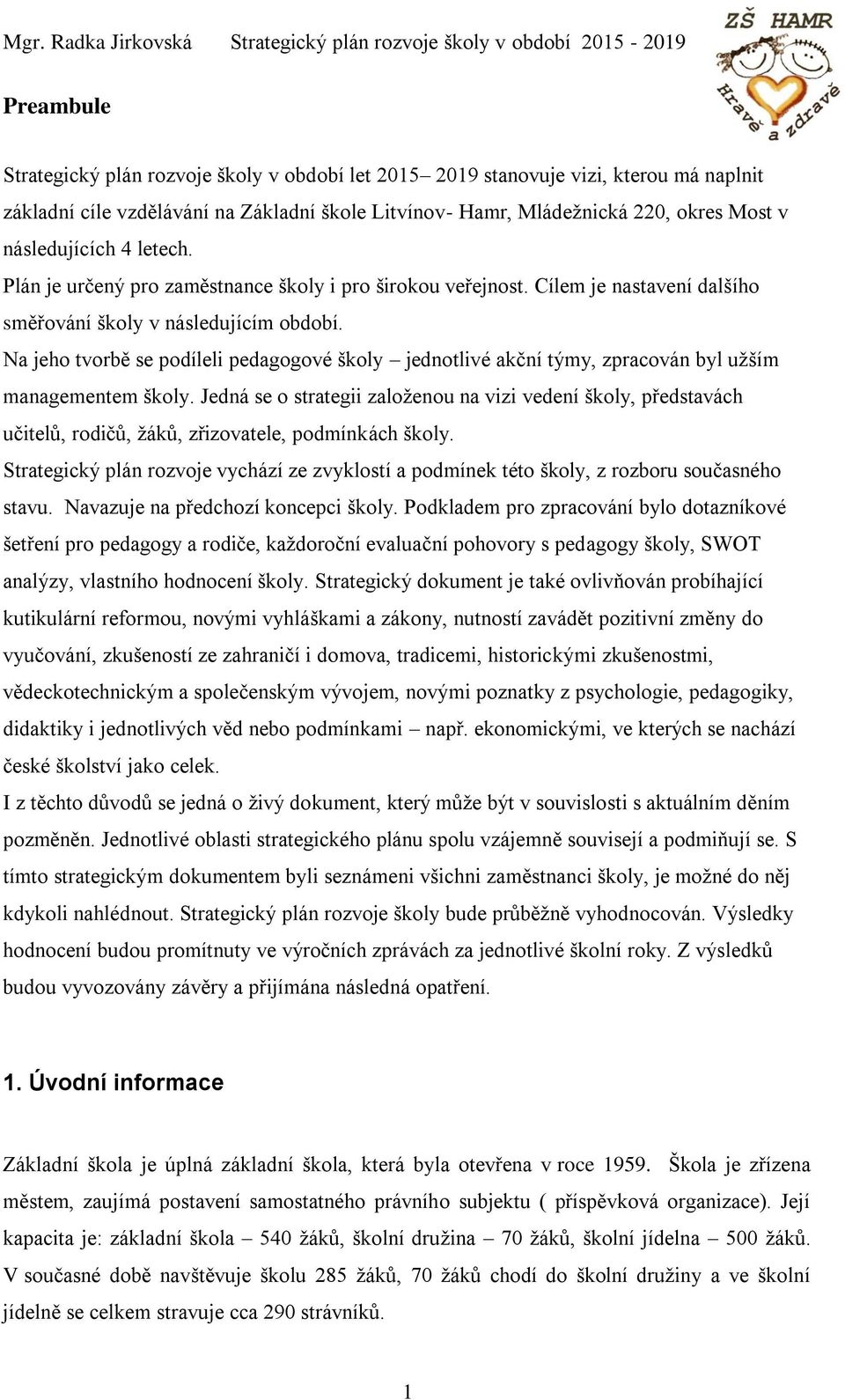 Na jeho tvorbě se podíleli pedagogové školy jednotlivé akční týmy, zpracován byl užším managementem školy.